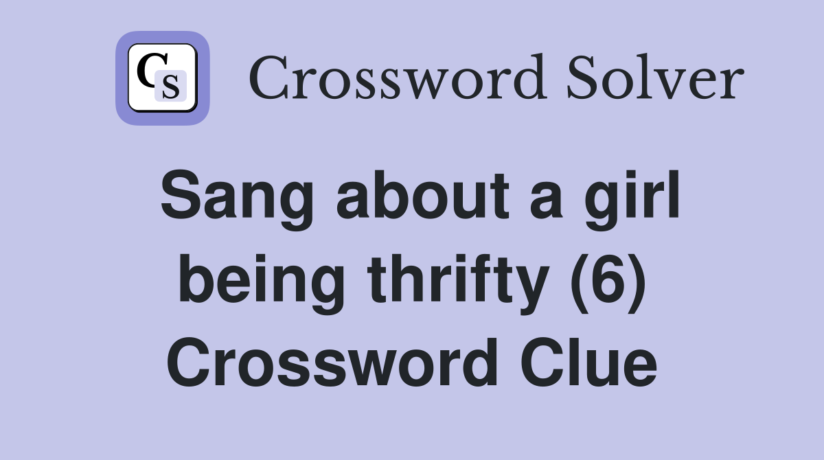 sang-about-a-girl-being-thrifty-6-crossword-clue-answers